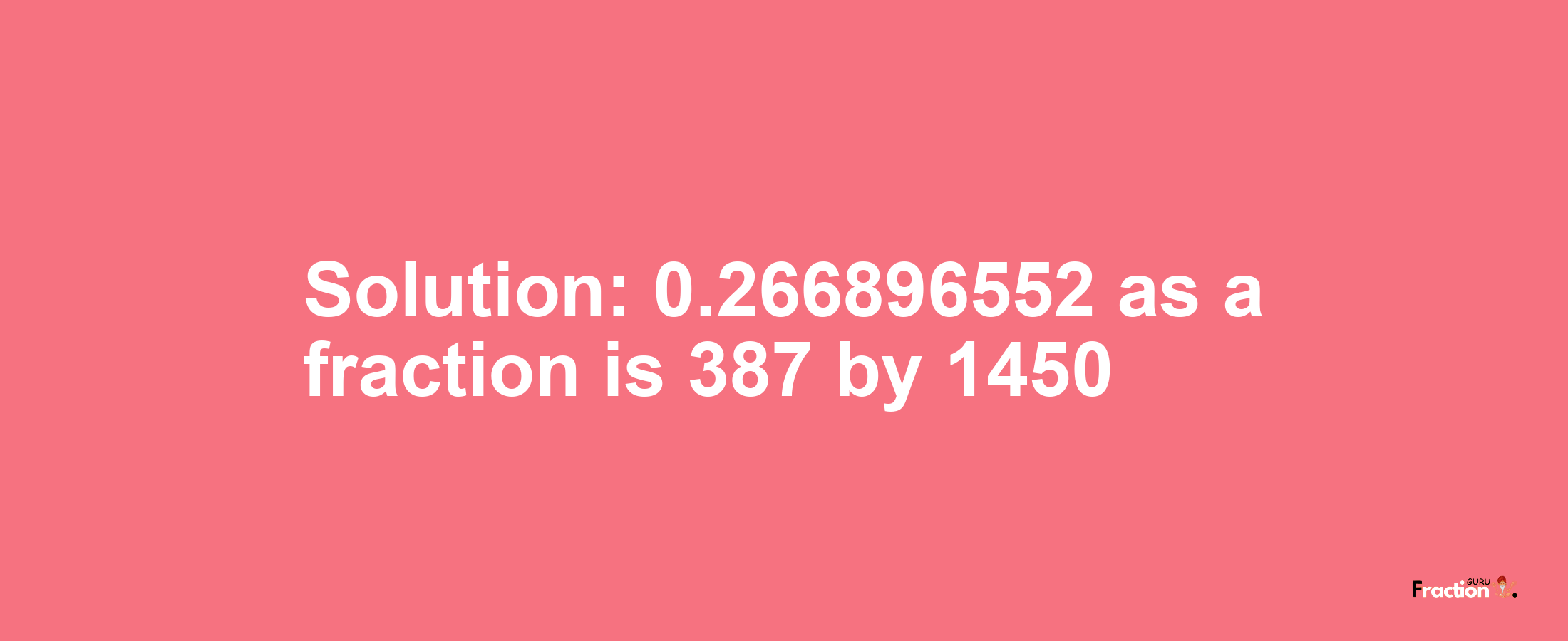Solution:0.266896552 as a fraction is 387/1450